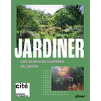 Jardiner, les sciences cachées du jardin - Livre de l'exposition